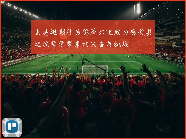 麦迪逊期待为德泽尔比效力感受其进攻哲学带来的兴奋与挑战