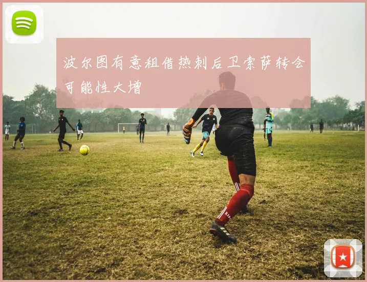 波尔图有意租借热刺后卫索萨转会可能性大增